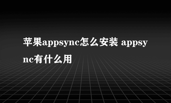 苹果appsync怎么安装 appsync有什么用