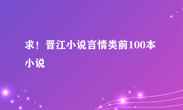 求！晋江小说言情类前100本小说