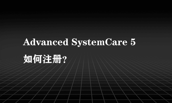 Advanced SystemCare 5　如何注册？