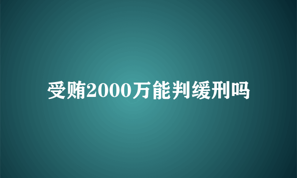 受贿2000万能判缓刑吗