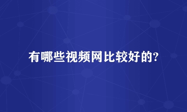 有哪些视频网比较好的?