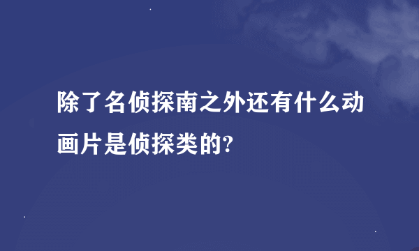 除了名侦探南之外还有什么动画片是侦探类的?