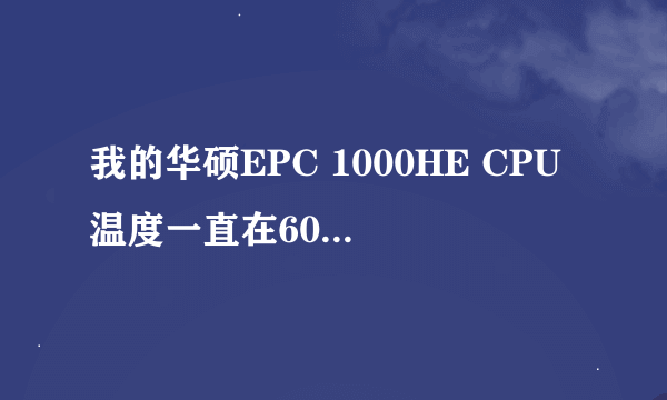 我的华硕EPC 1000HE CPU温度一直在60到70度是否正常