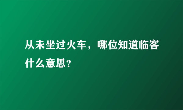 从未坐过火车，哪位知道临客什么意思？