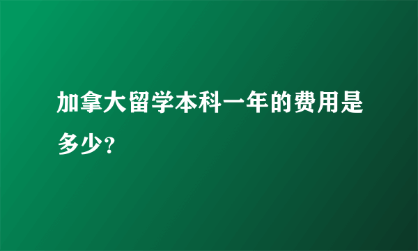 加拿大留学本科一年的费用是多少？