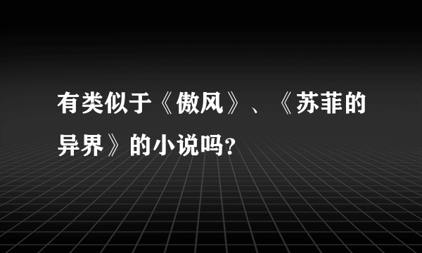 有类似于《傲风》、《苏菲的异界》的小说吗？