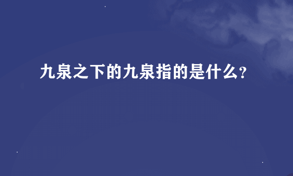 九泉之下的九泉指的是什么？