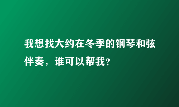 我想找大约在冬季的钢琴和弦伴奏，谁可以帮我？