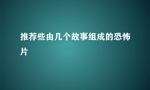 推荐些由几个故事组成的恐怖片