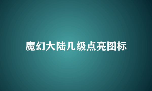 魔幻大陆几级点亮图标