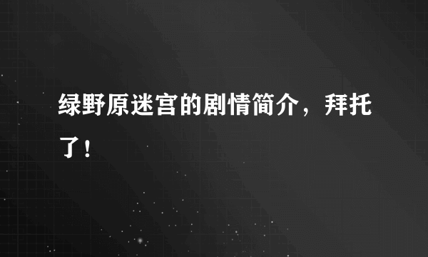 绿野原迷宫的剧情简介，拜托了！