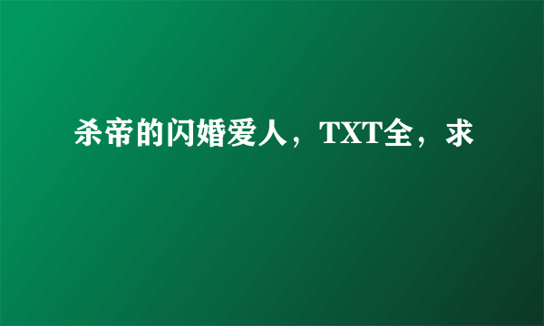 杀帝的闪婚爱人，TXT全，求