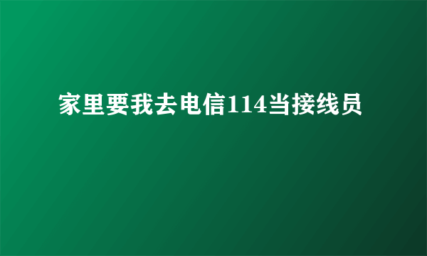 家里要我去电信114当接线员