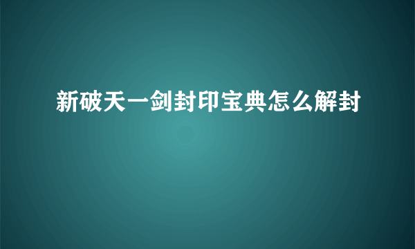 新破天一剑封印宝典怎么解封