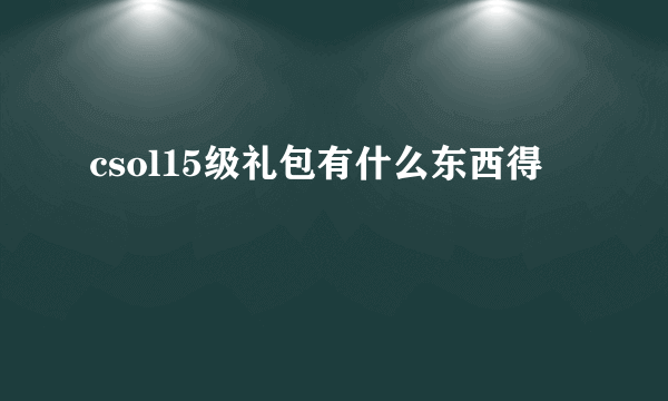 csol15级礼包有什么东西得