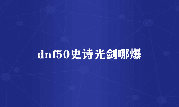 dnf50史诗光剑哪爆