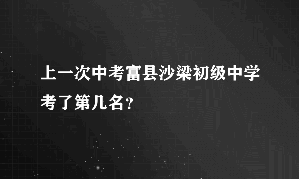 上一次中考富县沙梁初级中学考了第几名？