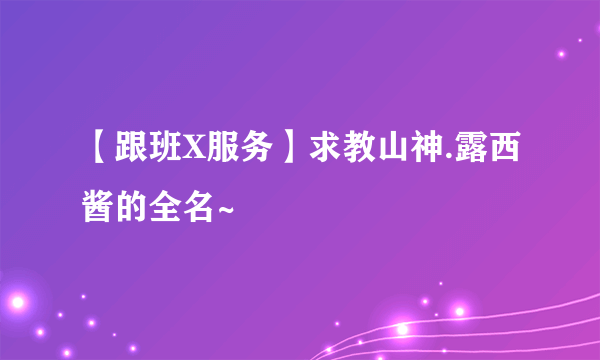 【跟班X服务】求教山神.露西酱的全名~