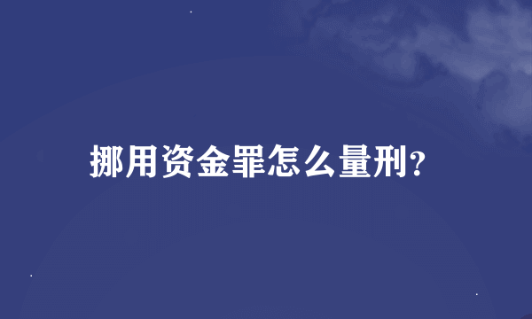 挪用资金罪怎么量刑？