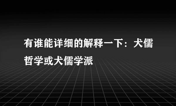 有谁能详细的解释一下：犬儒哲学或犬儒学派