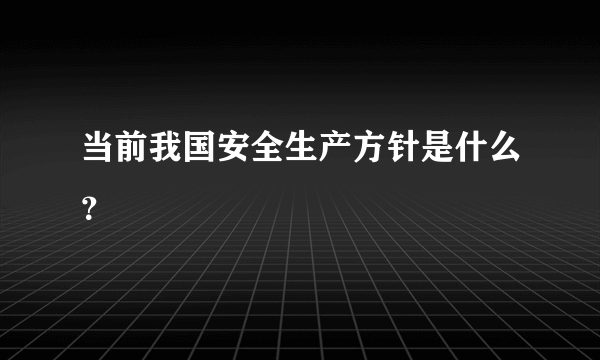 当前我国安全生产方针是什么？