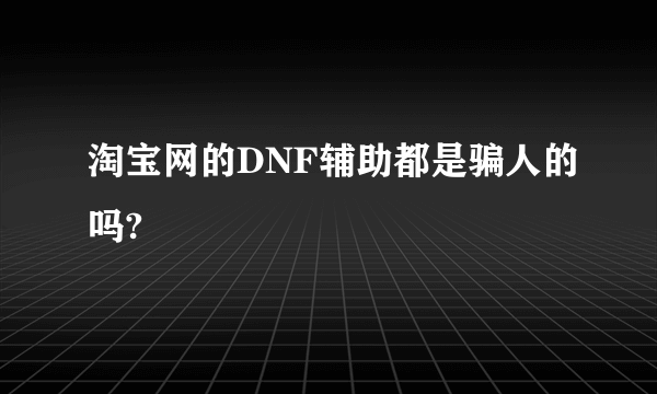 淘宝网的DNF辅助都是骗人的吗?