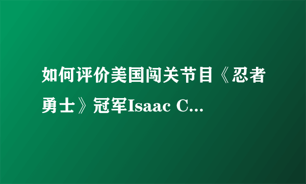 如何评价美国闯关节目《忍者勇士》冠军Isaac Caldiero