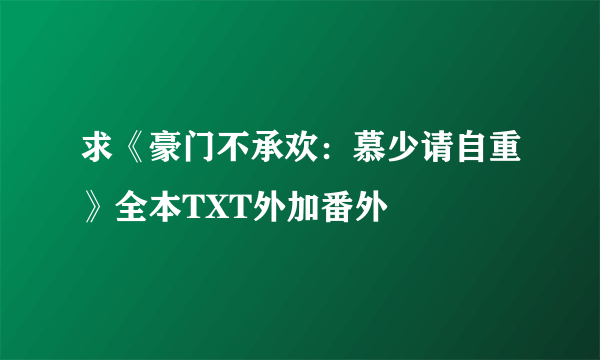 求《豪门不承欢：慕少请自重》全本TXT外加番外