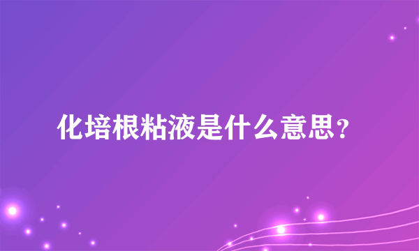 化培根粘液是什么意思？