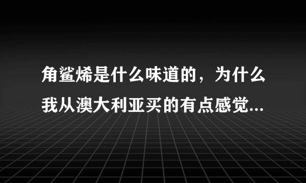 角鲨烯是什么味道的，为什么我从澳大利亚买的有点感觉像塑料的味道