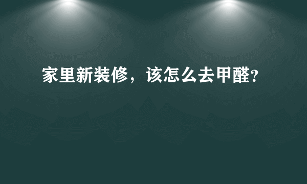 家里新装修，该怎么去甲醛？