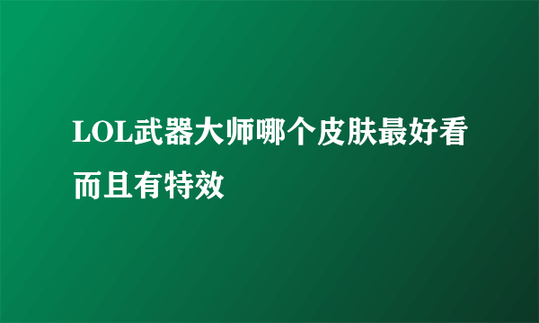 LOL武器大师哪个皮肤最好看而且有特效