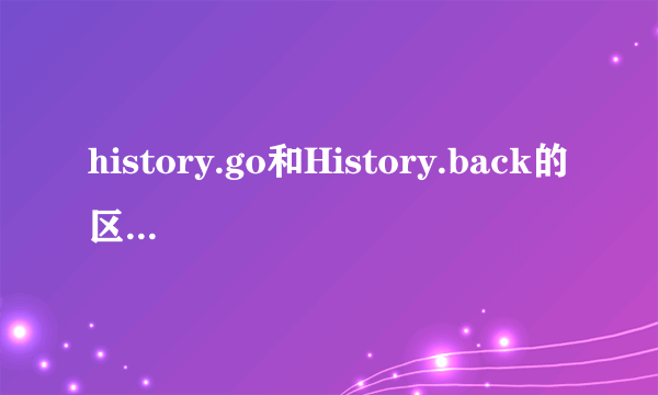 history.go和History.back的区别及应用