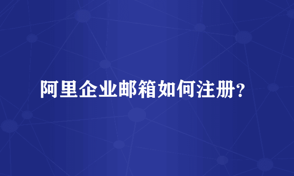 阿里企业邮箱如何注册？