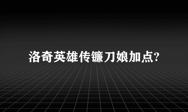 洛奇英雄传镰刀娘加点?