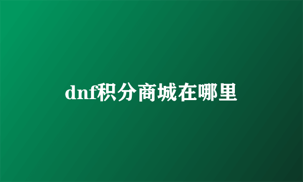 dnf积分商城在哪里