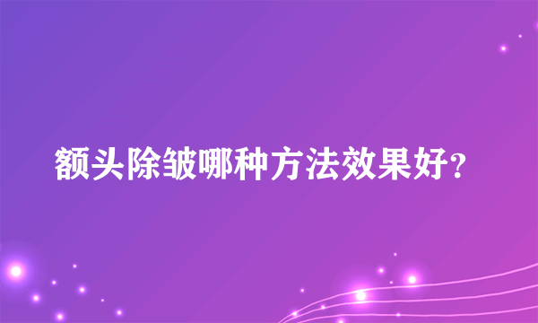 额头除皱哪种方法效果好？