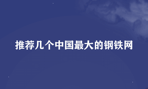 推荐几个中国最大的钢铁网