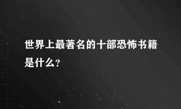 世界上最著名的十部恐怖书籍是什么？