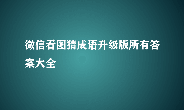 微信看图猜成语升级版所有答案大全