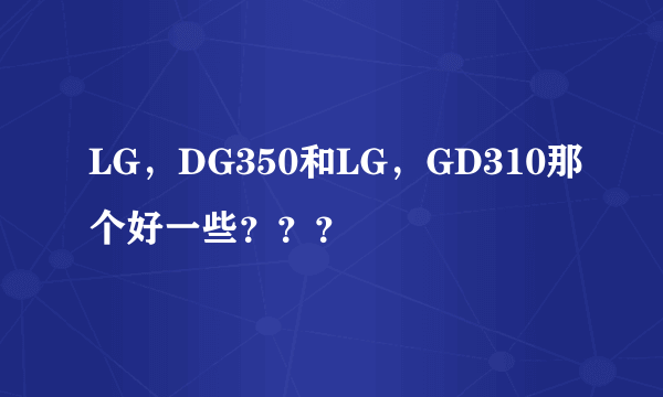 LG，DG350和LG，GD310那个好一些？？？