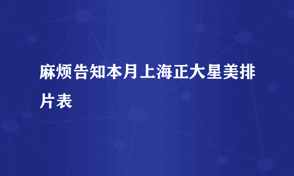 麻烦告知本月上海正大星美排片表