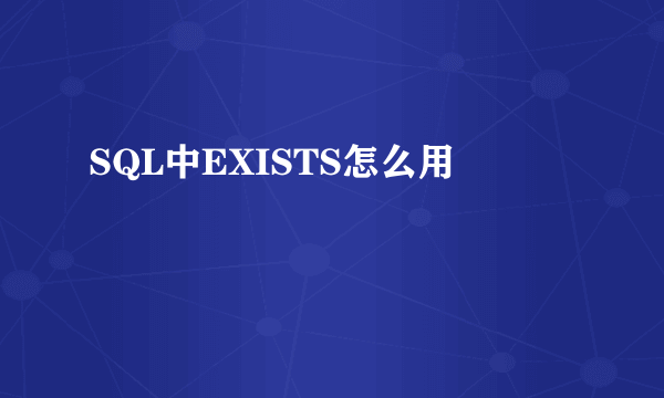 SQL中EXISTS怎么用