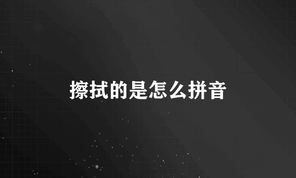 擦拭的是怎么拼音