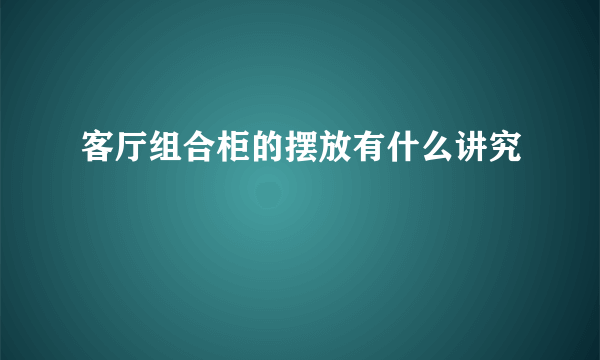 客厅组合柜的摆放有什么讲究