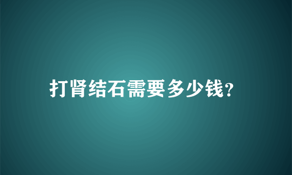 打肾结石需要多少钱？