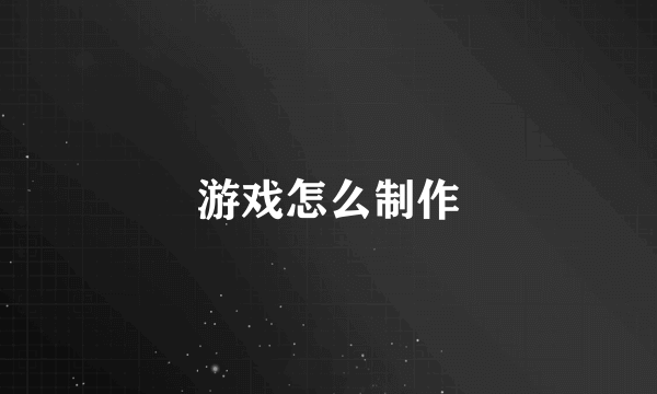 游戏怎么制作