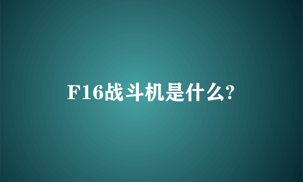 F16战斗机是什么?