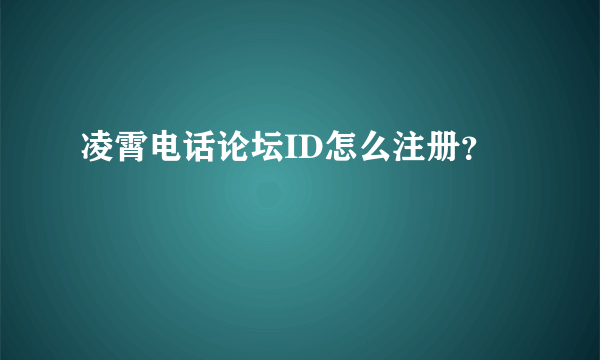 凌霄电话论坛ID怎么注册？