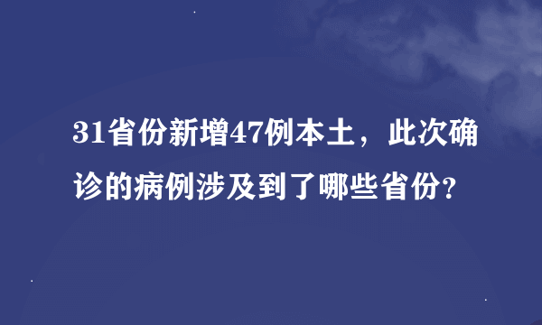 31省份新增47例本土，此次确诊的病例涉及到了哪些省份？